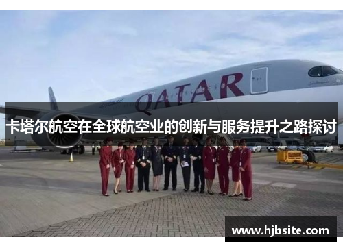 卡塔尔航空在全球航空业的创新与服务提升之路探讨
