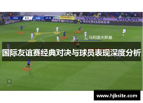 国际友谊赛经典对决与球员表现深度分析