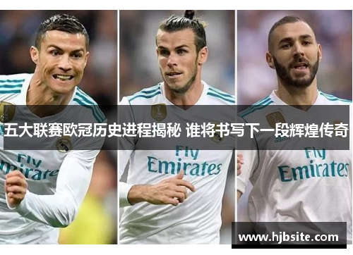 五大联赛欧冠历史进程揭秘 谁将书写下一段辉煌传奇