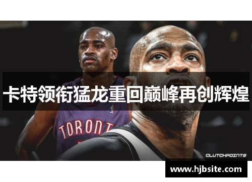 卡特领衔猛龙重回巅峰再创辉煌