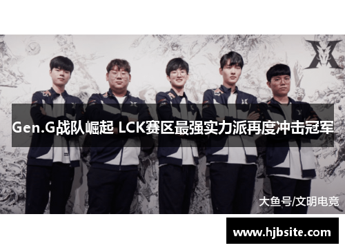 Gen.G战队崛起 LCK赛区最强实力派再度冲击冠军