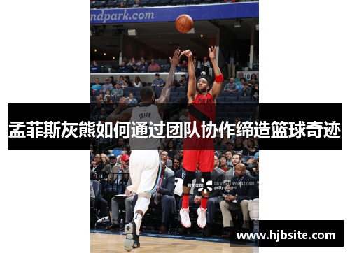 孟菲斯灰熊如何通过团队协作缔造篮球奇迹