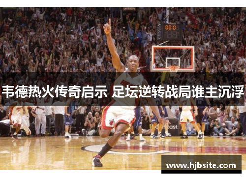 韦德热火传奇启示 足坛逆转战局谁主沉浮