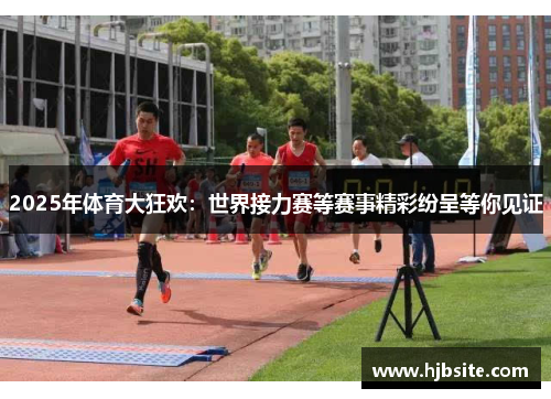 2025年体育大狂欢：世界接力赛等赛事精彩纷呈等你见证
