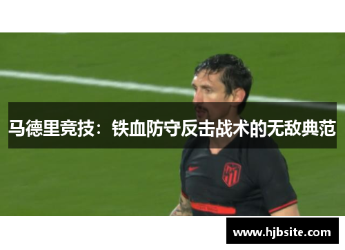 马德里竞技：铁血防守反击战术的无敌典范