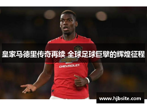 皇家马德里传奇再续 全球足球巨擘的辉煌征程