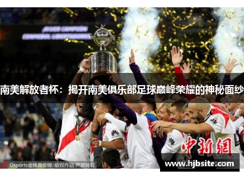 南美解放者杯：揭开南美俱乐部足球巅峰荣耀的神秘面纱