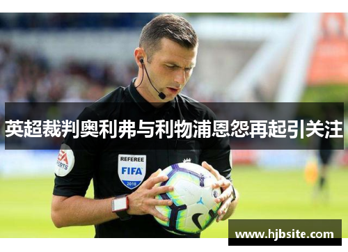 英超裁判奥利弗与利物浦恩怨再起引关注 英超裁判奥利弗与利物浦恩怨再起引关注