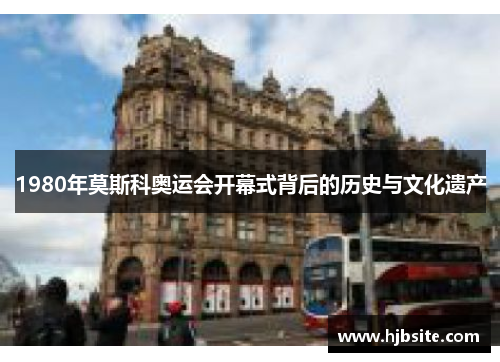 1980年莫斯科奥运会开幕式背后的历史与文化遗产