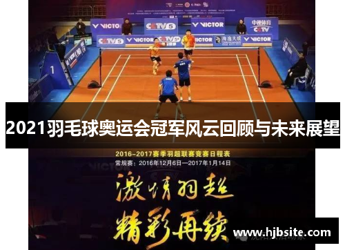 2021羽毛球奥运会冠军风云回顾与未来展望